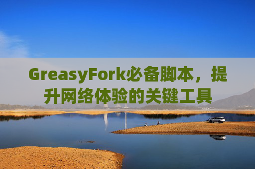 GreasyFork必备脚本，提升网络体验的关键工具