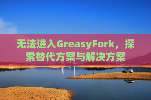 无法进入GreasyFork，探索替代方案与解决方案